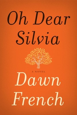 Oh Dear Silvia : A Novel Hardcover Dawn French
