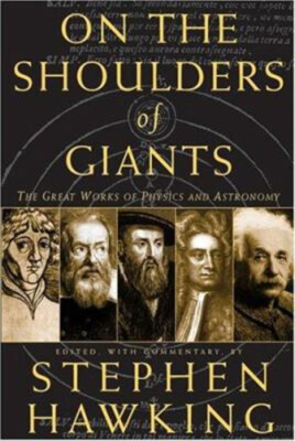On the Shoulders of Giants : The Great Works of Physics and Astro
