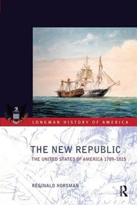 New Republic : The United States of America 1789-1815, Hardcover by Horsman, ...