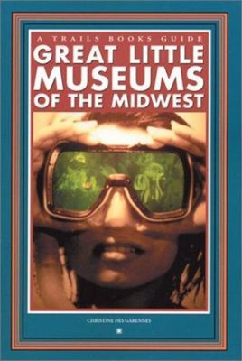 Great Little Museums of the Midwest Hardcover Christine Des Garen