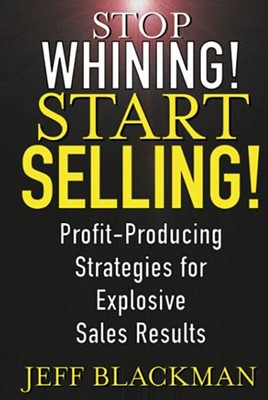 Stop Whining! Start Selling! : Profit-Producing Strategies for Ex