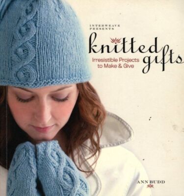 INTERWEAVE PRESENTS KNITTED GIFTS IRRESISTIBLE PROJECTS TO MAKE & GIVE 143 PGS