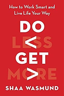 Do Less, Get More : How to Work Smart and Live Life Your Way Shaa