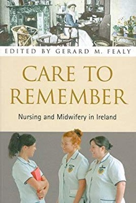 Care to Remember : Nursing and Midwifery in Ireland Paperback
