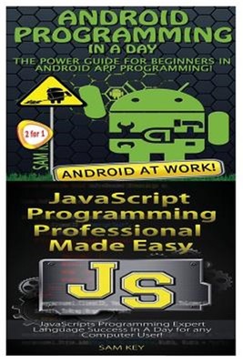 Android Programming in a Day! & JavaScript Professional Programming Made Easy...