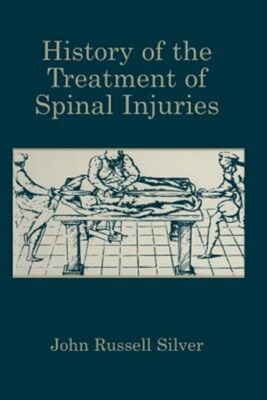 History of the Treatment of Spinal Injuries, Paperback by Silver, John Russel...