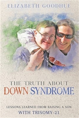 The Truth About Down Syndrome: Lessons Learned from Raising a Son with Trisomy-2