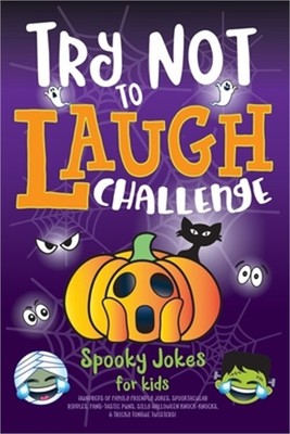 Try Not to Laugh Challenge Spooky Jokes for Kids: Hundreds of Family Friendly Jo
