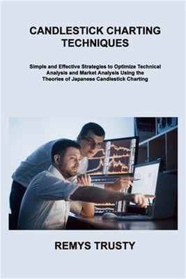 Candlestick Charting Techniques: Simple and Effective Strategies to Optimize Tec