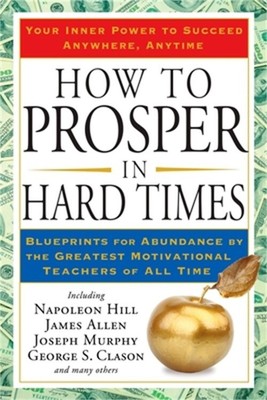 How to Prosper in Hard Times: Blueprints for Abundance by the Greatest Motivatio