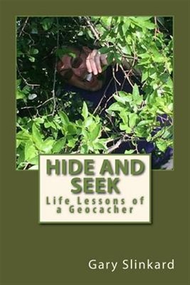 Hide and Seek : Life Lessons of a Geocacher, Paperback by Slinkard, Gary, Bra...