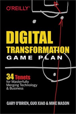 Digital Transformation Game Plan: 34 Tenets for Masterfully Merging Technology a