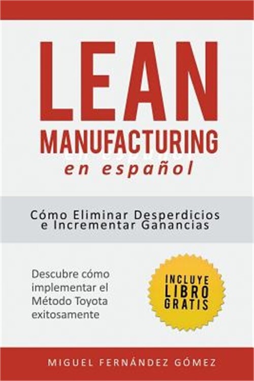 Lean Manufacturing En Espanol: Como Eliminar Desperdicios E Incrementar Ganancia