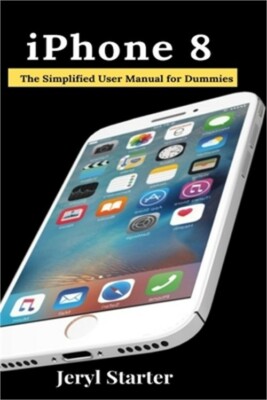 iPhone 8: The Simplified User Manual for Dummies (Paperback or Softback)