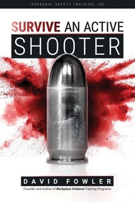 Survive an Active Shooter : Awareness, Preparedness, and Response for Extreme...