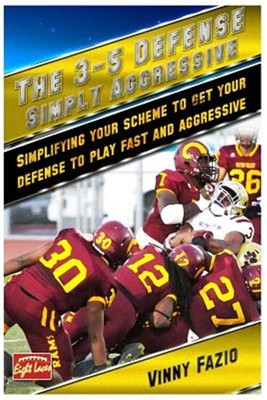 The 3-5 Defense: Simply Aggressive: Simplifying Your Scheme to Get Your Defen...