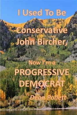 I Used To Be a Conservative John Bircher; Now I'm a Progressive Democrat, Bra...
