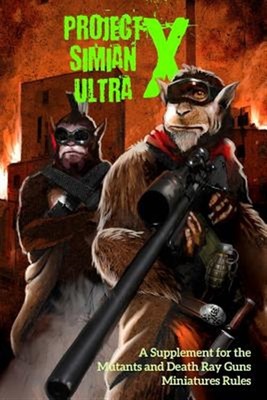 Project Simian Ultra X : A Supplement for the Mutants and Death Ray Guns Mini...
