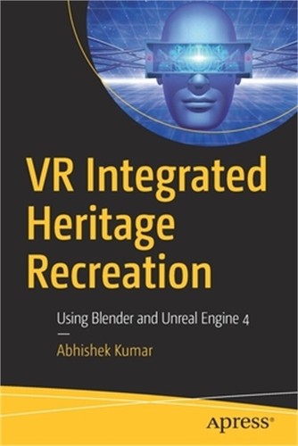 VR Integrated Heritage Recreation: Using Blender and Unreal Engine 4 (Paperback