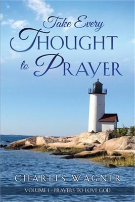 Take Every Thought to Prayer: Prayers to Love God (Paperback or Softback)