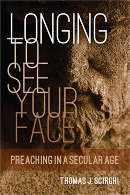 Longing to See Your Face: Preaching in a Secular Age (Paperback or Softback)
