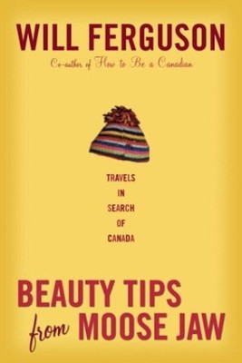 Beauty Tips from Moose Jaw : Travels in Search of Canada