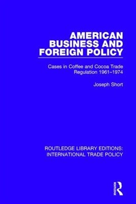 American Business and Foreign Policy : Cases in Coffee and Cocoa Trade Regula...