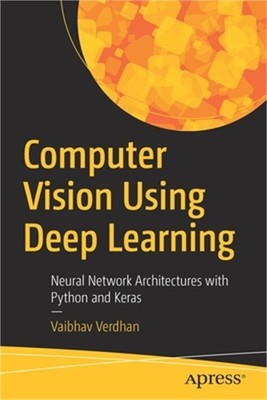 Computer Vision Using Deep Learning: Neural Network Architectures with Python an