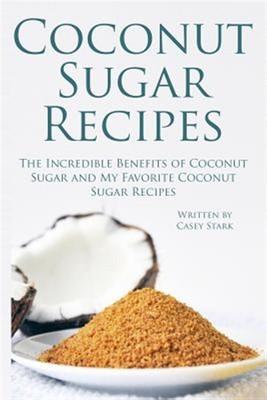 Coconut Sugar Recipes : The Incredible Benefits of Coconut Sugar and My Favor...