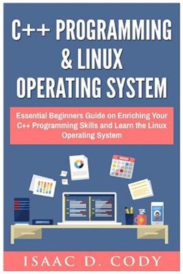 C++ and Linux Operating System 2 Bundle Manuscript Essential Beginners Guide ...