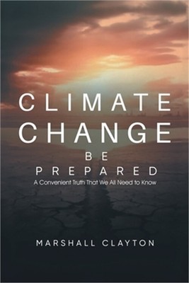 Climate Change - Be Prepared: A Convenient Truth That We All Need to Know: Be Pr