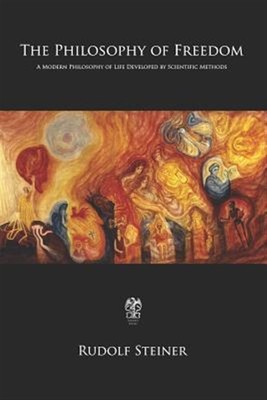 The Philosophy of Freedom: A Modern Philosophy of Life Developed by Scientifi...