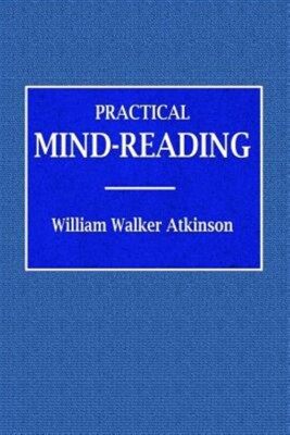 Practical Mind-Reading  -  A Course of Lessons on Tranference, Telepathy, Men...