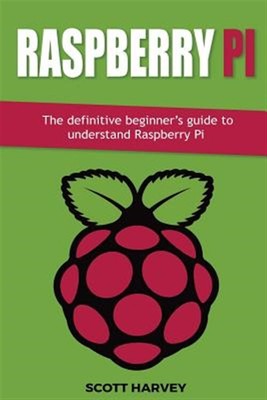 Raspberry Pi : The Definitive Beginner's Guide to Understand Raspberry Pi, Pa...
