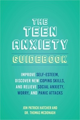 The Teen Anxiety Guidebook: Improve Self-Esteem, Discover New Coping Skills, and