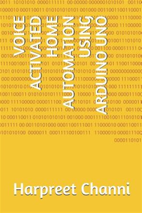 Voice Activated Home Automation Using Arduino Uno by Channi, Harpreet