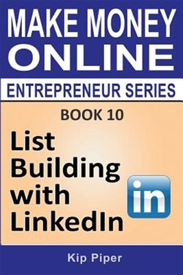 List Building with Linkedin: Book 10 of the Make Money Online Entrepreneur Se...