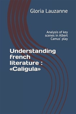 Understanding french literature: Caligula: Analysis of key scenes in Albert C...