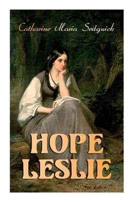 Hope Leslie: Early Times in the Massachusetts (Historical Romance Novel) (Paperb