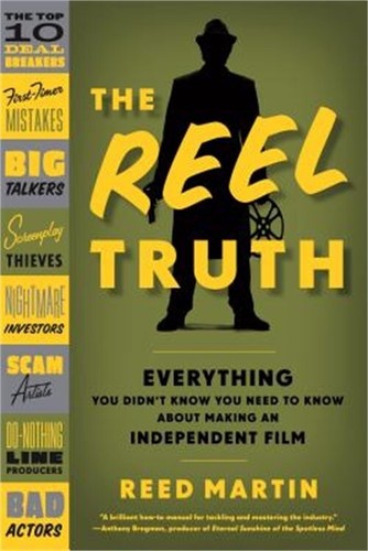 The Reel Truth: Everything You Didn't Know You Need to Know about Making an Inde