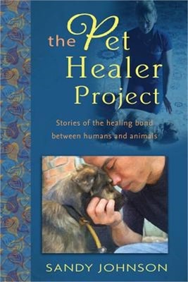 The Pet Healer Project: Stories of the Healing Bond Between Humans and Animals (