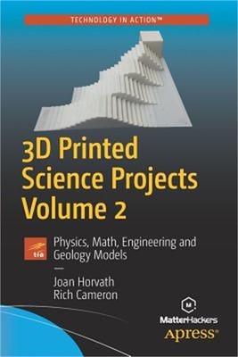 3D Printed Science Projects, Volume 2: Physics, Math, Engineering and Geology Mo