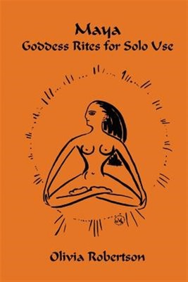 Maya : Goddess Rites for Solo Use, Paperback by Robertson, Olivia; Fellowship...