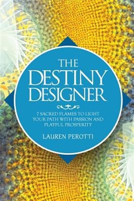 Destiny Designer : 7 Sacred Flames to Light Your Path With Passion and Playfu...