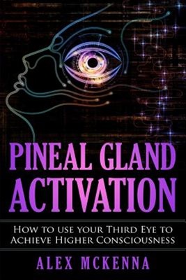 Pineal Gland Activation: How to Use Your Third Eye to Achieve Higher Consciou...