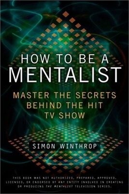 How to Be a Mentalist: Master the Secrets Behind the Hit TV Show (Paperback or S