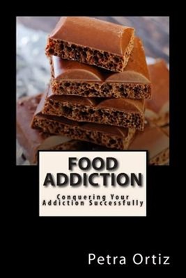 Food Addiction: Conquering Your Addiction Successfully : How to Get Out of th...