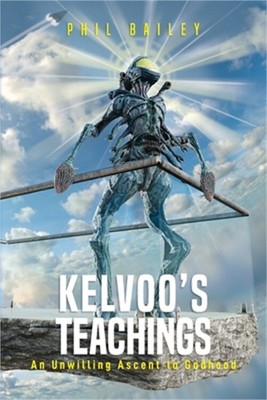 Kelvoo's Teachings: An Unwilling Ascent to Godhood (Paperback or Softback)