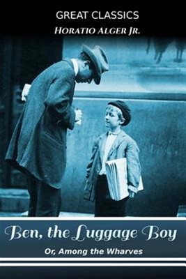 Ben, the Luggage Boy : Or, Among the Wharves, Paperback by Alger, Horatio; Oc...