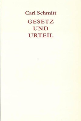 Gesetz und Urteil Eine Untersuchung zum Problem der Rechtspraxis Carl Schmitt